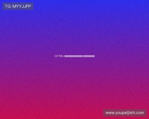 CCTV5+综合体育频道节目表每日精彩呈现 体育迷必看内容安排